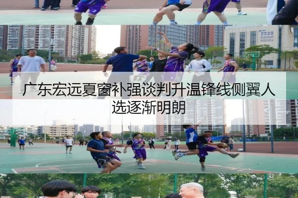广东宏远夏窗补强谈判升温锋线侧翼人选逐渐明朗